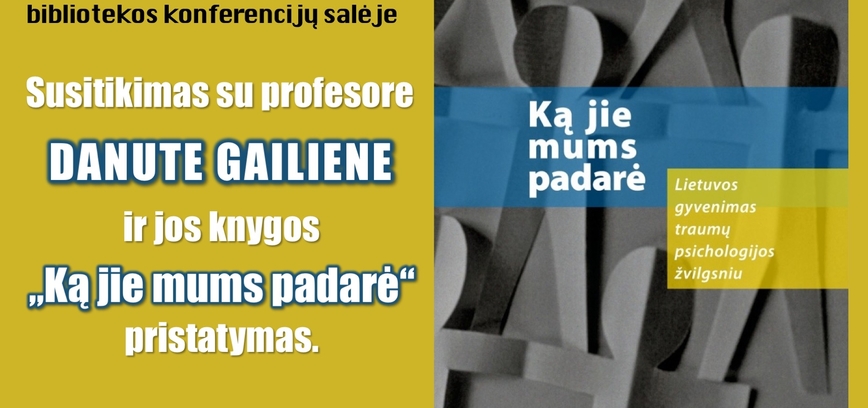 Susitikimas su profesore Danute Gailiene ir jos knygos „Ką jie mums padarė“ pristatymas.