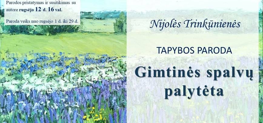 Nijolės Trinkūnienės tapybos paroda „Gimtinės spalvų palytėta“.