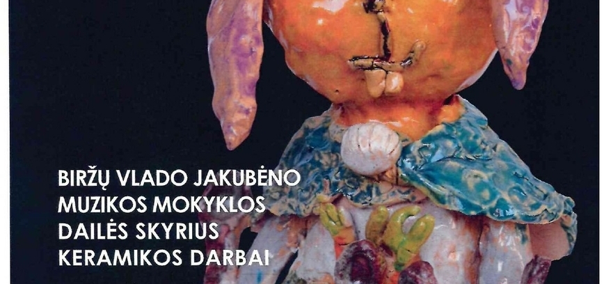 Biržų Vlado Jakubėno muzikos mokyklos Dailės skyriaus keramikos darbų paroda