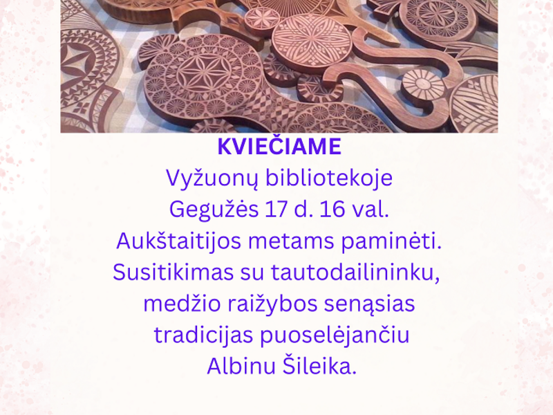 Aukštaitijos metams paminėti. Susitikimas su tautodailininku, medžio raižybos senąsias tradicijas puoselėjančiu Albinu Šileika